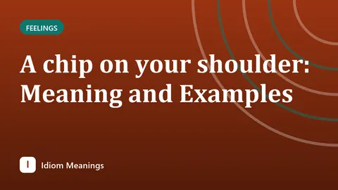 A chip on your shoulder: Meaning and Examples