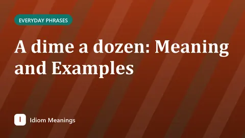 A dime a dozen: Meaning and Examples
