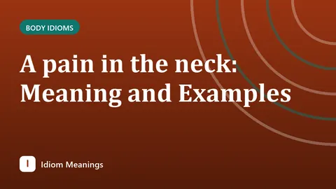 A pain in the neck: Meaning and Examples