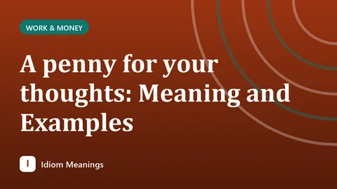 A penny for your thoughts: Meaning and Examples