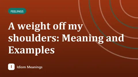 A weight off my shoulders: Meaning and Examples