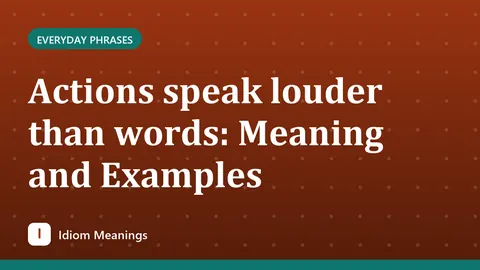 Actions speak louder than words: Meaning and Examples