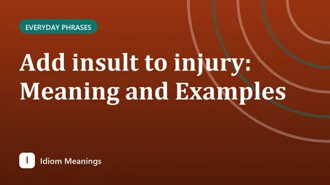 Add insult to injury: Meaning and Examples