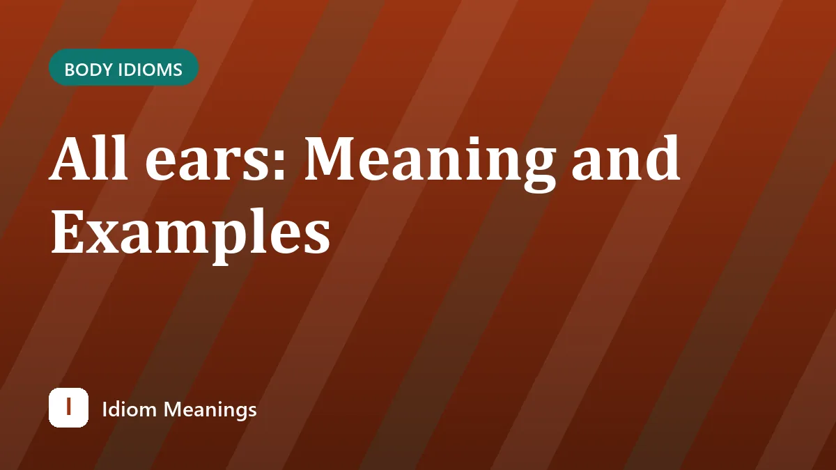 All ears: Meaning and Examples