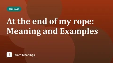 At the end of my rope: Meaning and Examples
