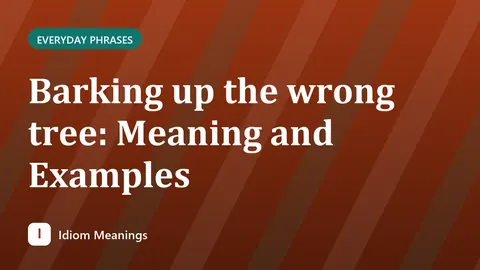 Barking up the wrong tree: Meaning and Examples