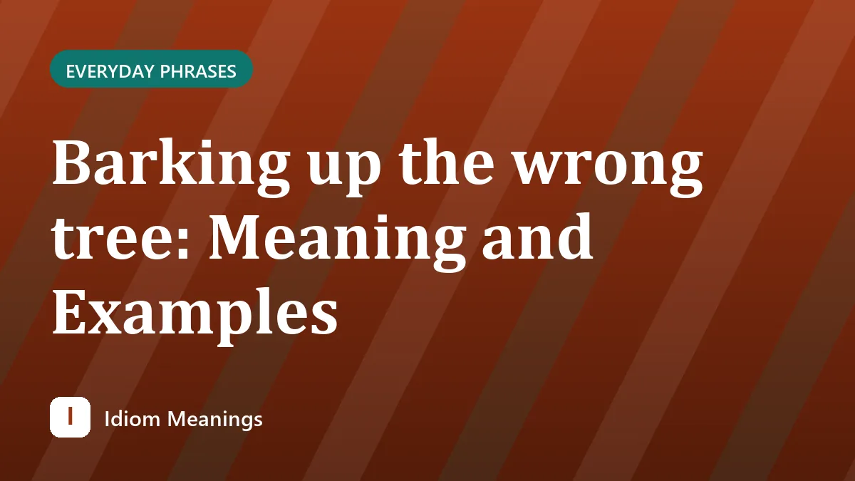 Barking up the wrong tree: Meaning and Examples