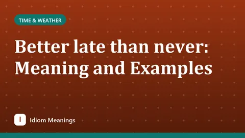 Better late than never: Meaning and Examples