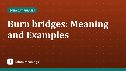 Burn bridges: Meaning and Examples