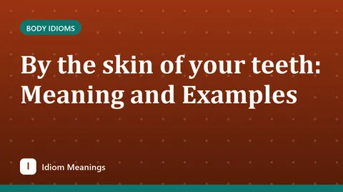By the skin of your teeth: Meaning and Examples