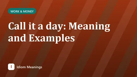 Call it a day: Meaning and Examples