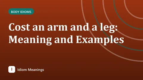 Cost an arm and a leg: Meaning and Examples