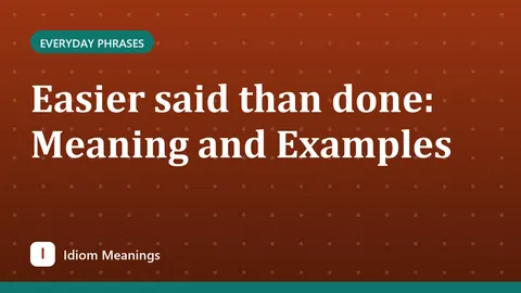Easier said than done: Meaning and Examples