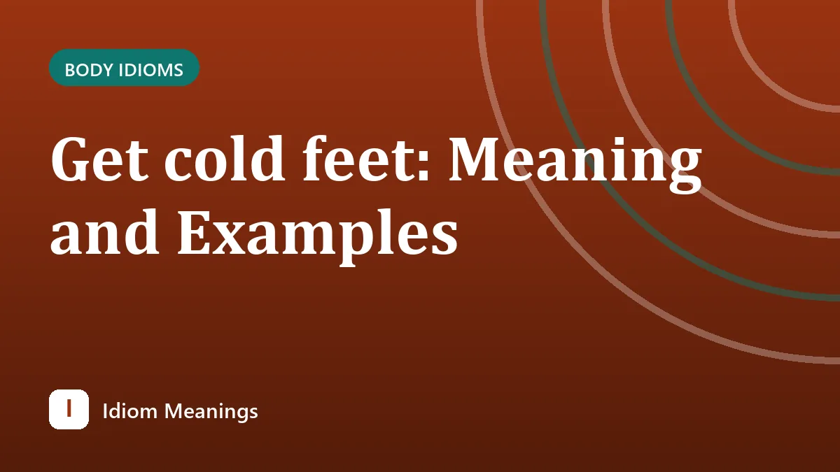 Get cold feet: Meaning and Examples