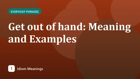 Get out of hand: Meaning and Examples