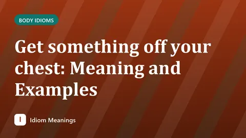 Get something off your chest: Meaning and Examples