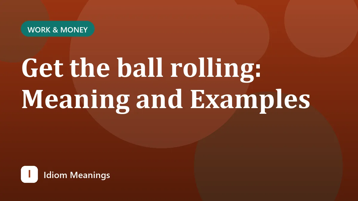 Get the ball rolling: Meaning and Examples