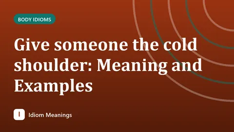 Give someone the cold shoulder: Meaning and Examples