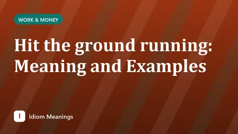 Hit the ground running: Meaning and Examples