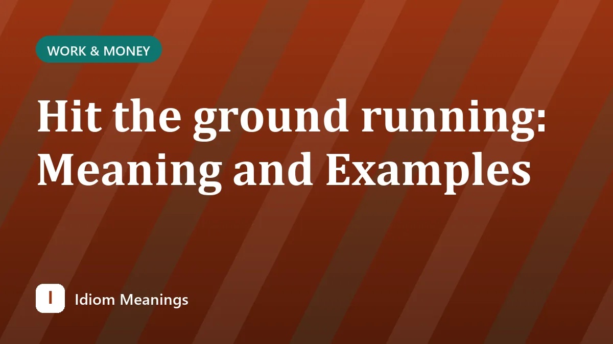 Hit the ground running: Meaning and Examples