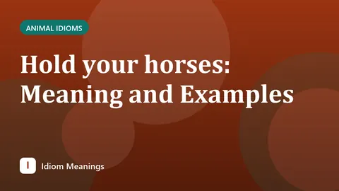 Hold your horses: Meaning and Examples