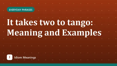 It takes two to tango: Meaning and Examples
