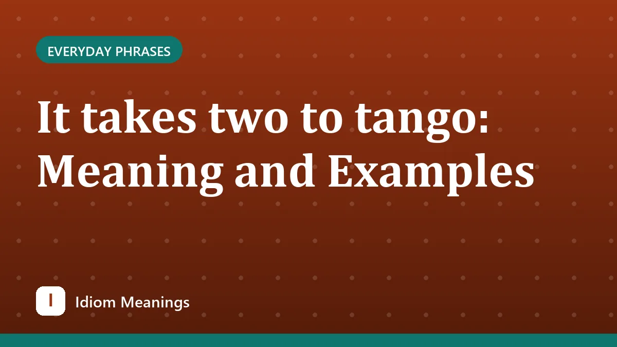 It takes two to tango: Meaning and Examples