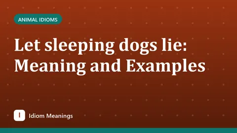 Let sleeping dogs lie: Meaning and Examples