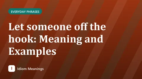 Let someone off the hook: Meaning and Examples