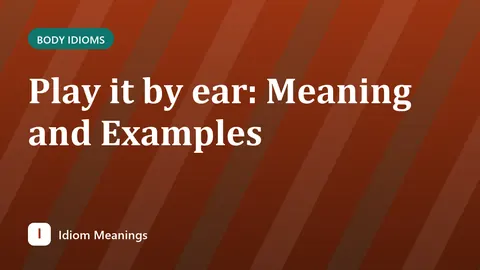 Play it by ear: Meaning and Examples