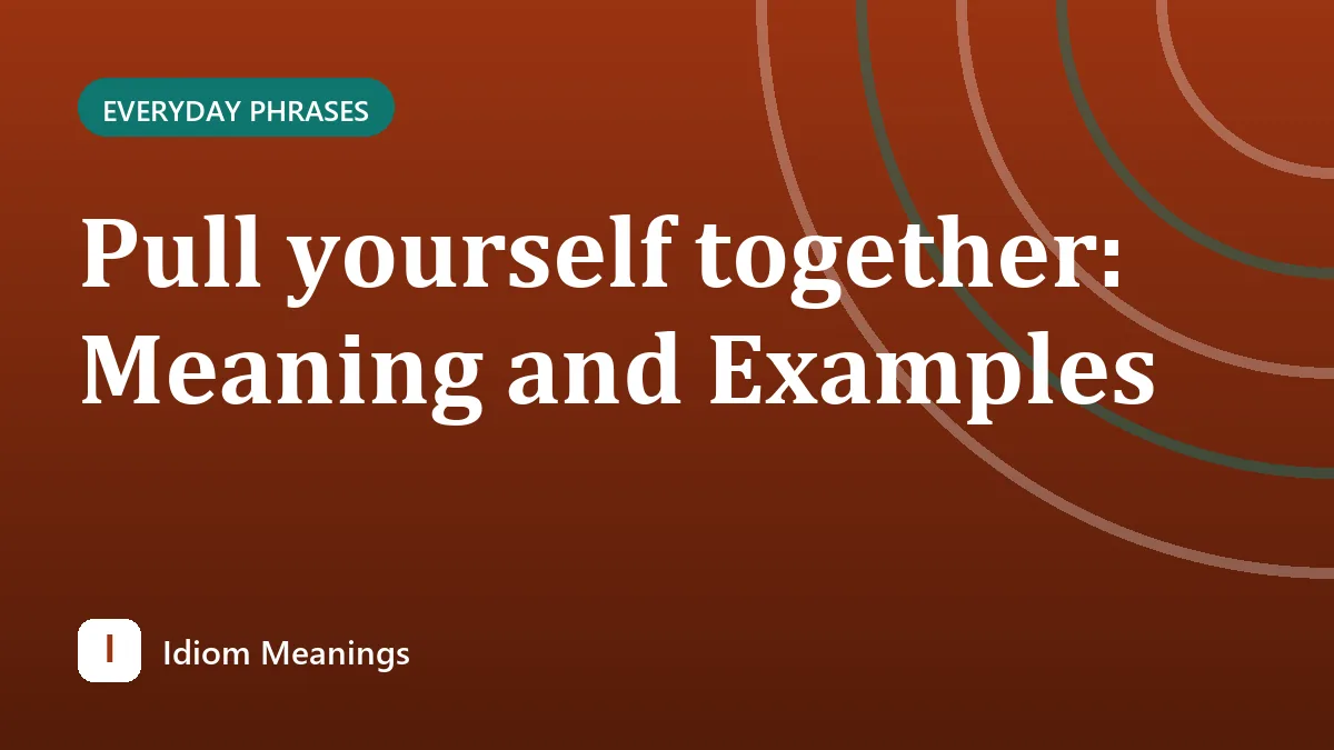 Pull yourself together: Meaning and Examples