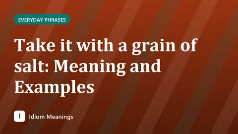 Take it with a grain of salt: Meaning and Examples