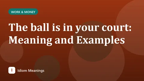 The ball is in your court: Meaning and Examples
