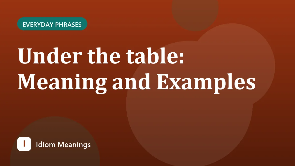 Under the table: Meaning and Examples