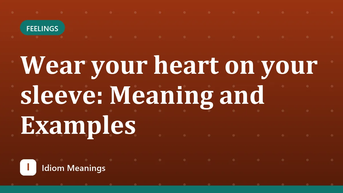 Wear your heart on your sleeve: Meaning and Examples