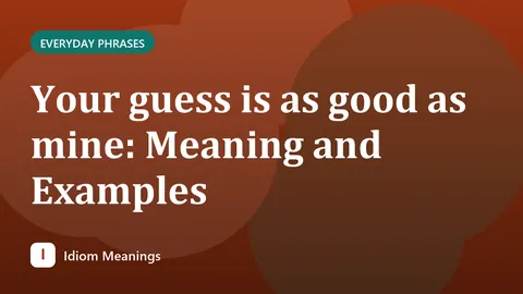 Your guess is as good as mine: Meaning and Examples