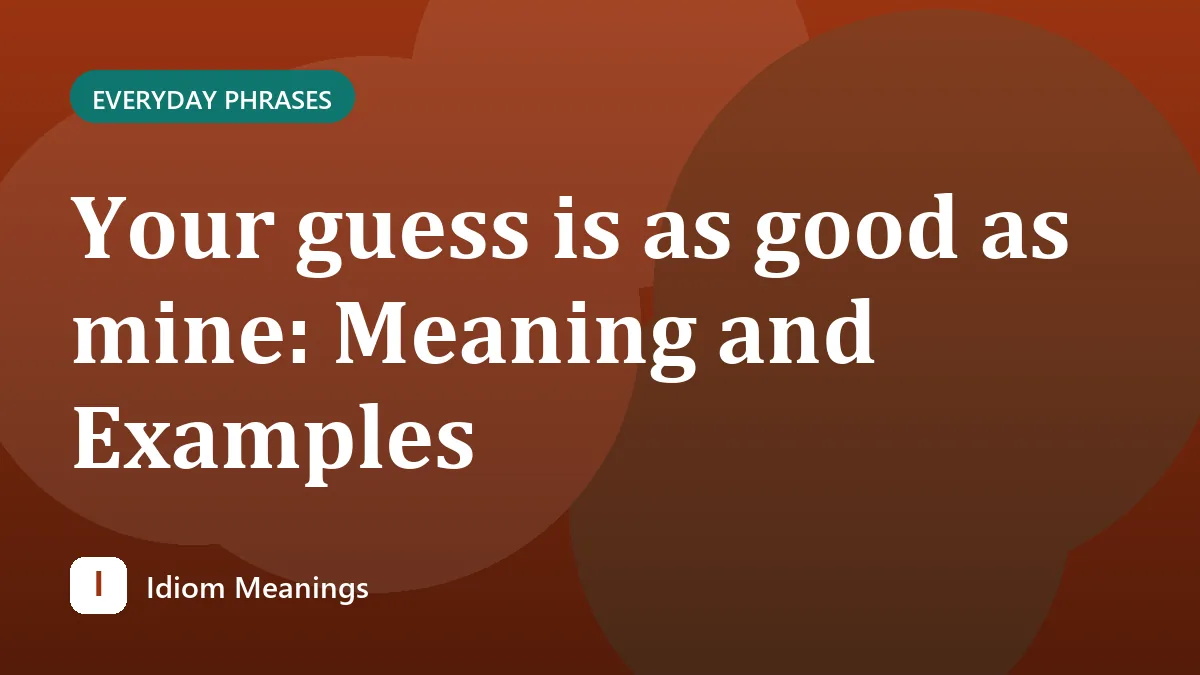 Your guess is as good as mine: Meaning and Examples